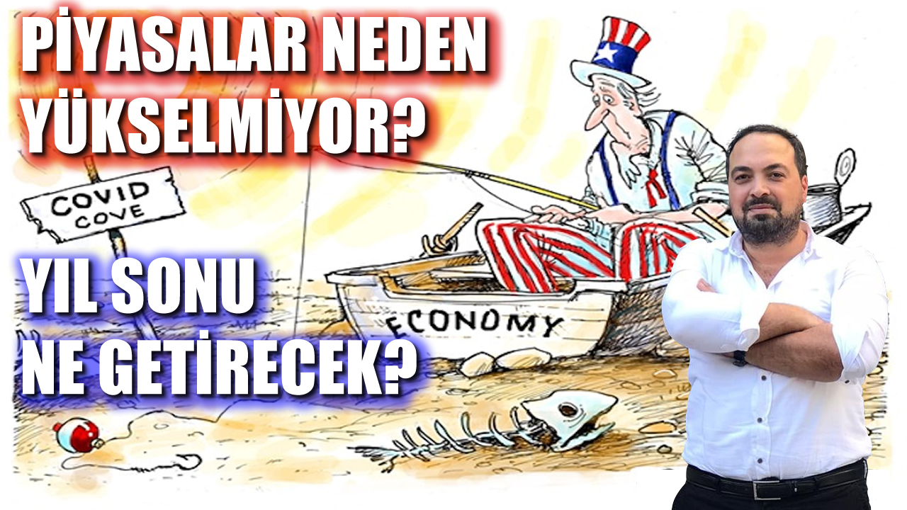 Piyasalar Neden Yükselmiyor? Yıl Sonu Ne Getirecek?