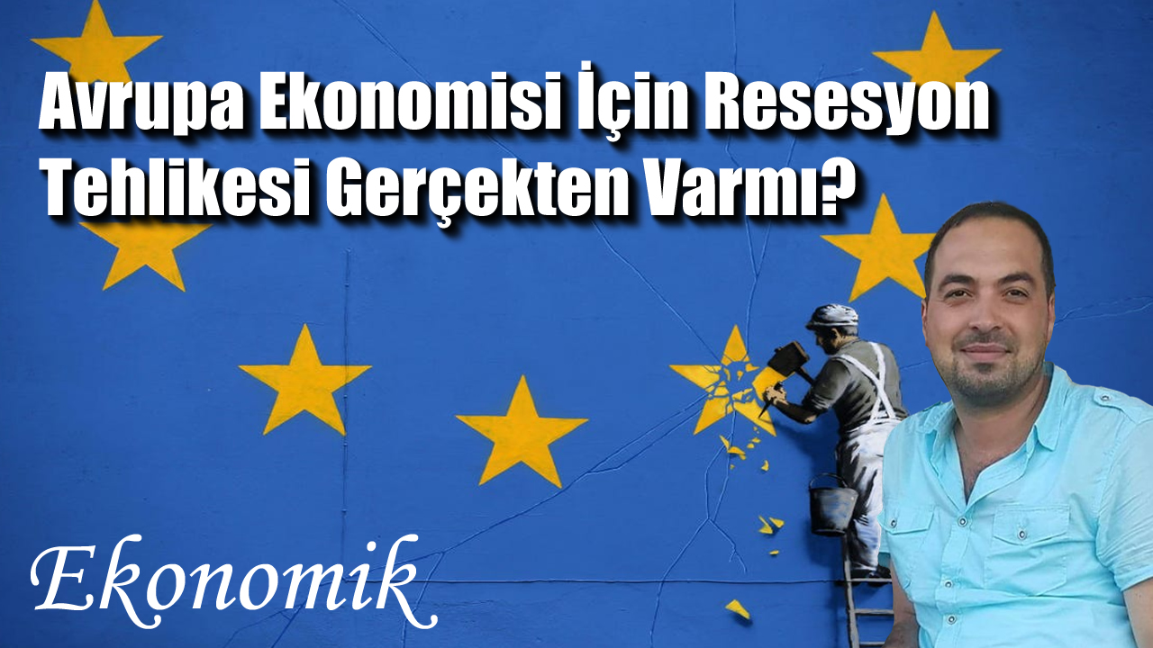 Avrupa Ekonomisi İçin Resesyon Tehlikesi Gerçekten Varmı?